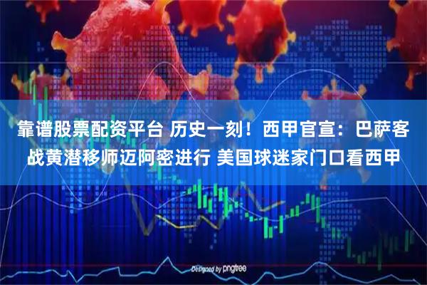 靠谱股票配资平台 历史一刻！西甲官宣：巴萨客战黄潜移师迈阿密进行 美国球迷家门口看西甲